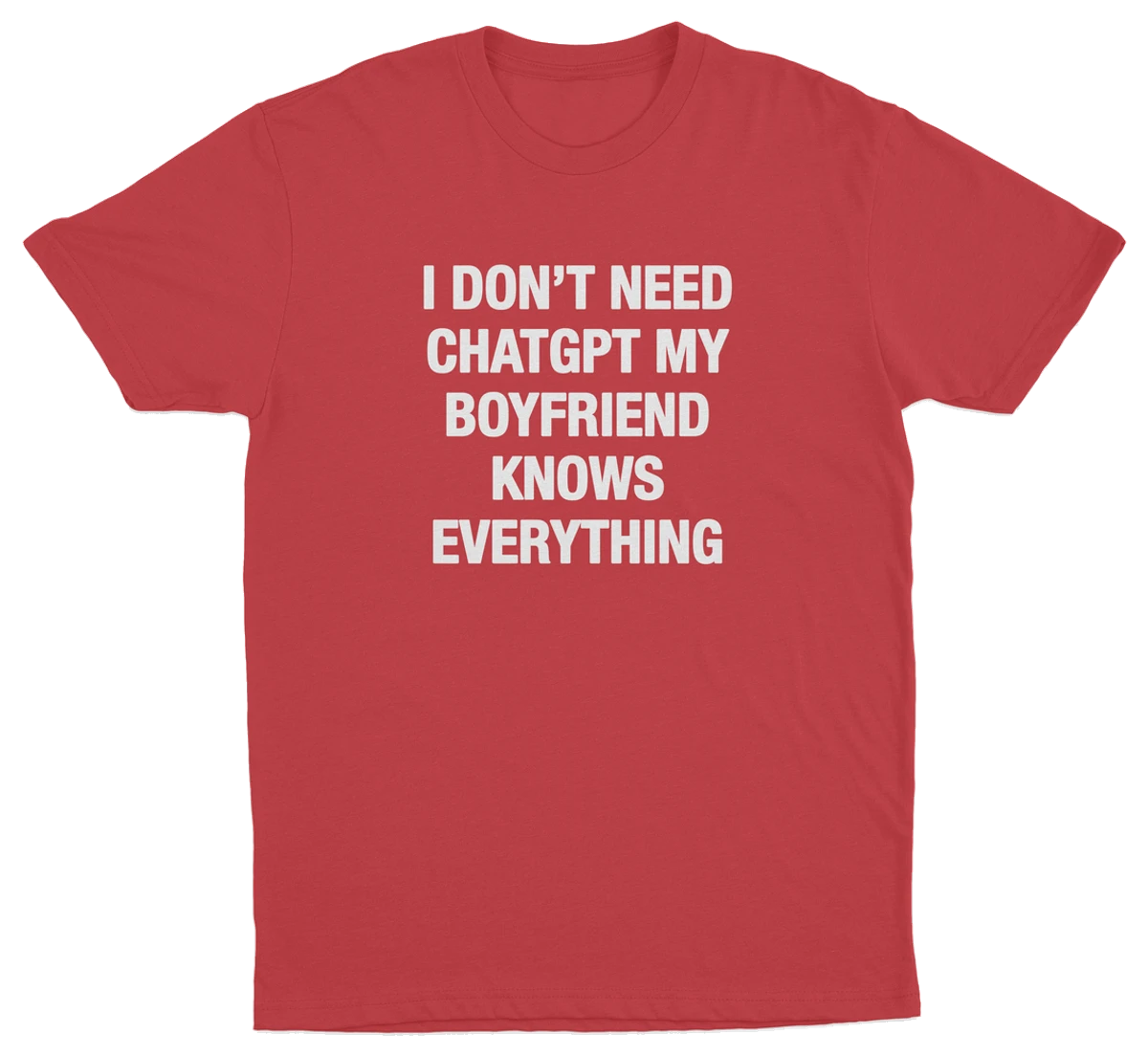 I Don't Need ChatGPT My Boyfriend Knows Everything T-Shirt