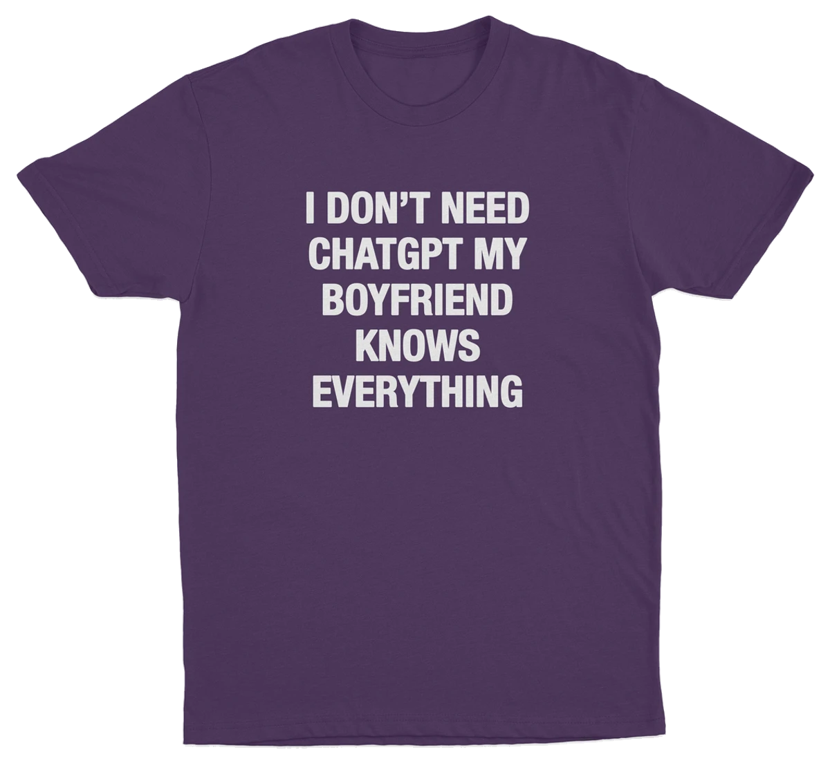 I Don't Need ChatGPT My Boyfriend Knows Everything T-Shirt