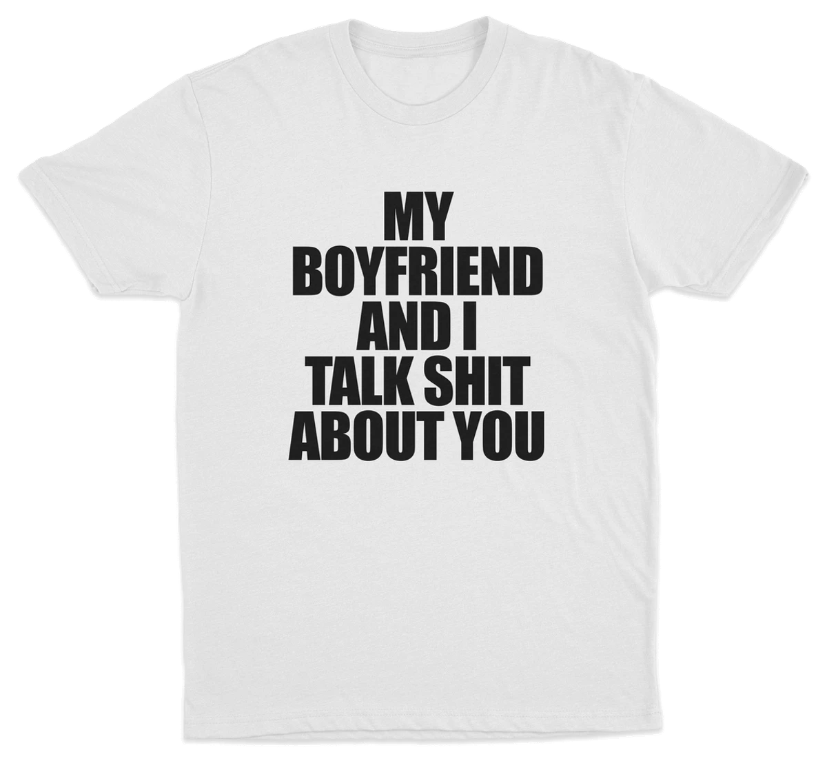 My Boyfriend And I Talk Shit About You T-Shirt