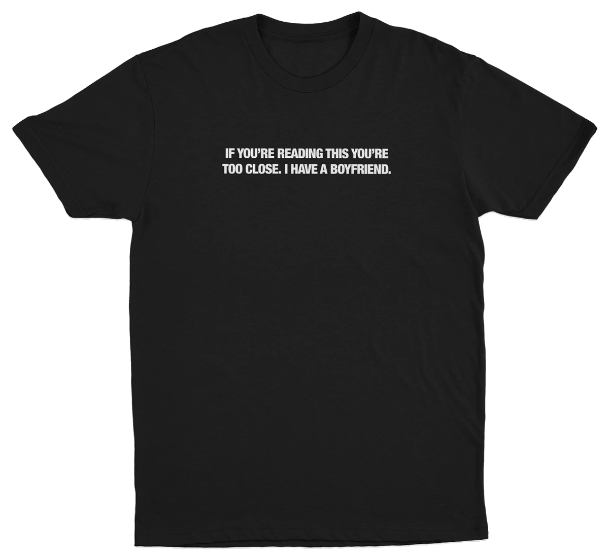 If You’re Reading This You’re Too Close. I Have A Boyfriend T-Shirt