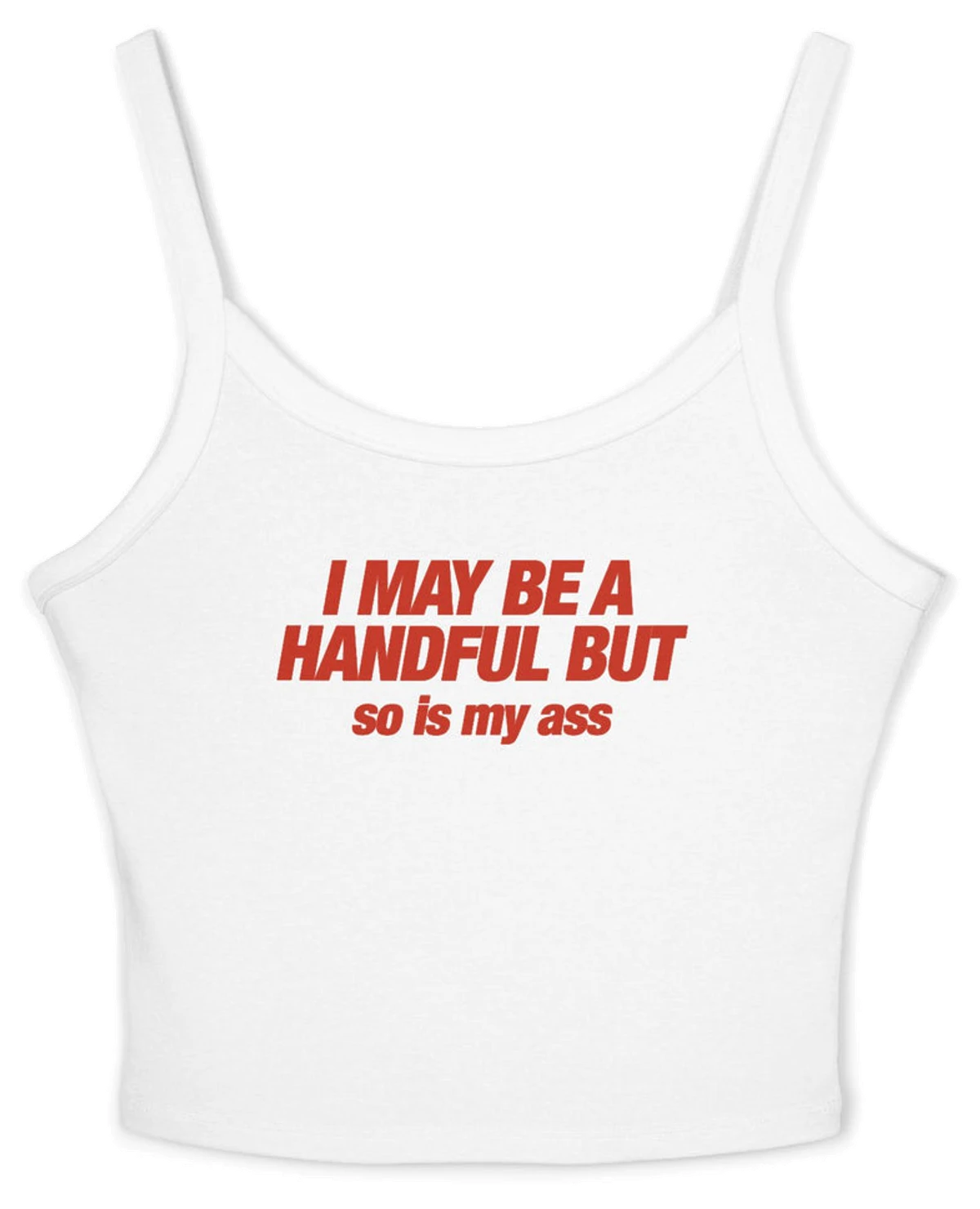 I May Be A Handful But So Is My Ass Spaghetti Strap Cami