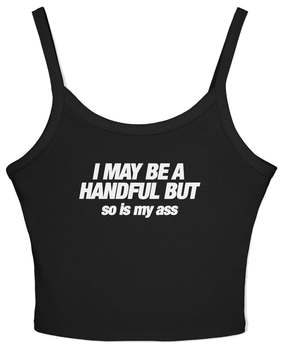 I May Be A Handful But So Is My Ass Spaghetti Strap Cami
