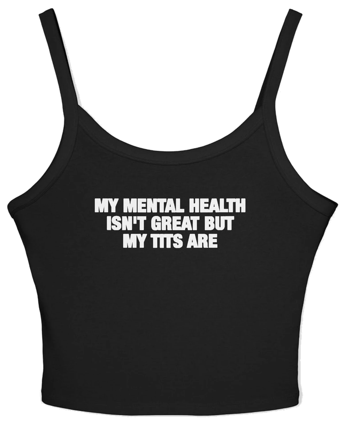 My Mental Health Isn't Great But My Tits Are Spaghetti Strap Cami