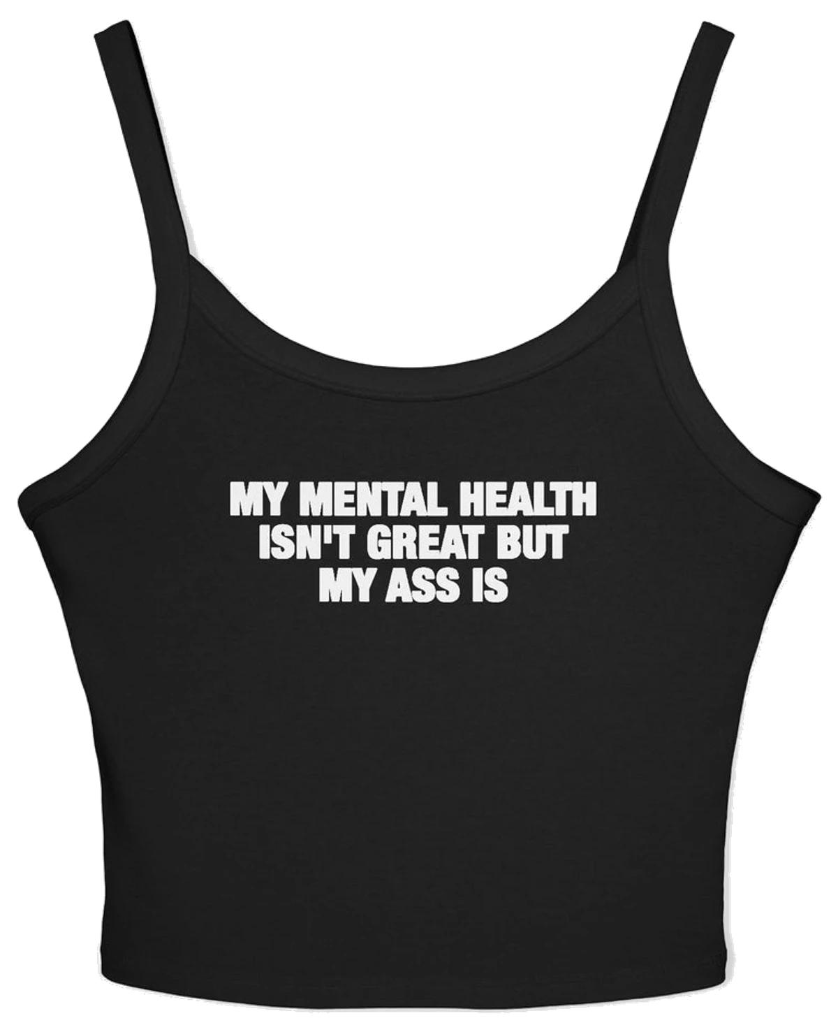 My Mental Health Isn't Great But My Ass Is Spaghetti Strap Cami