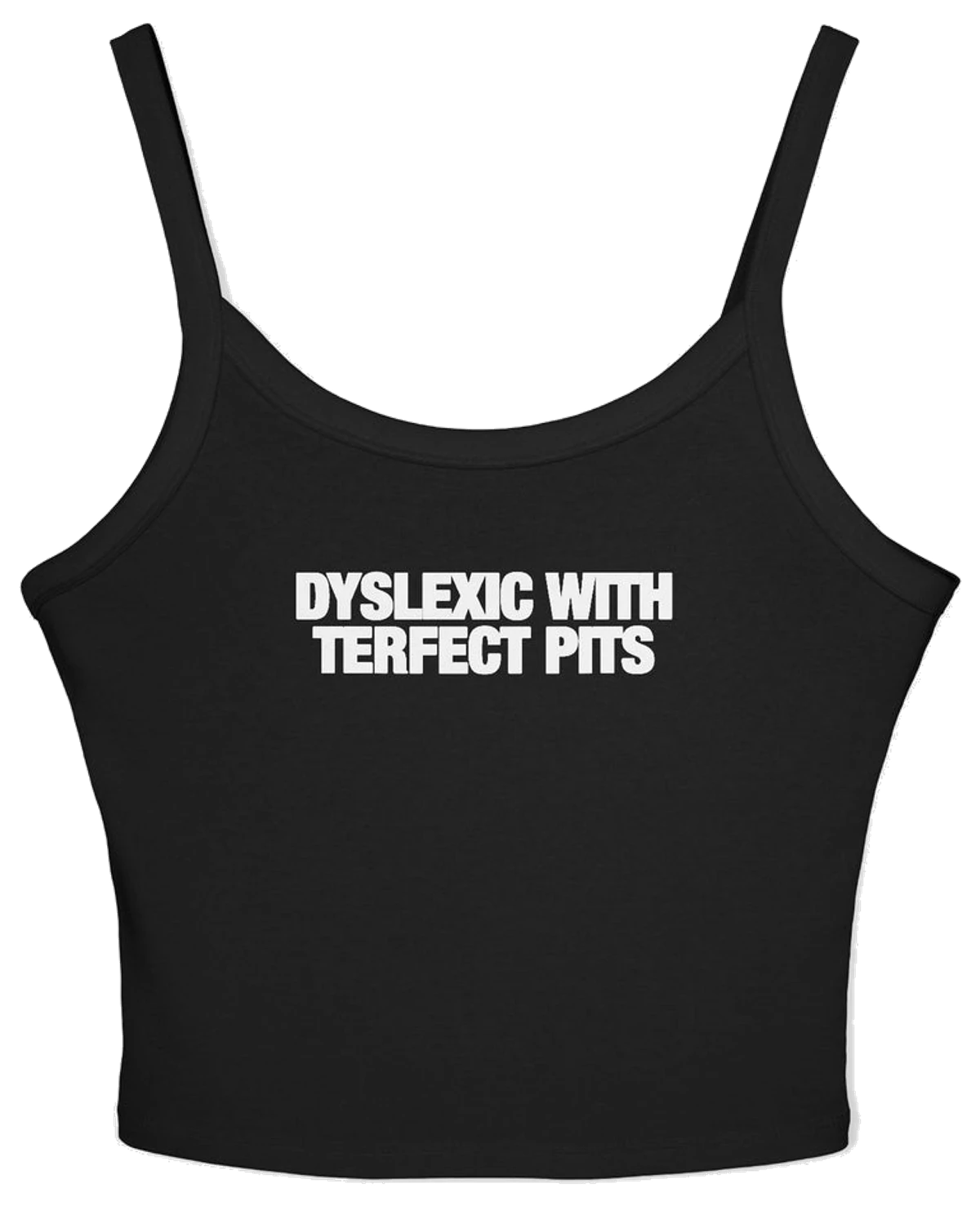 Dyslexic With Terfect Pits Strap Cami