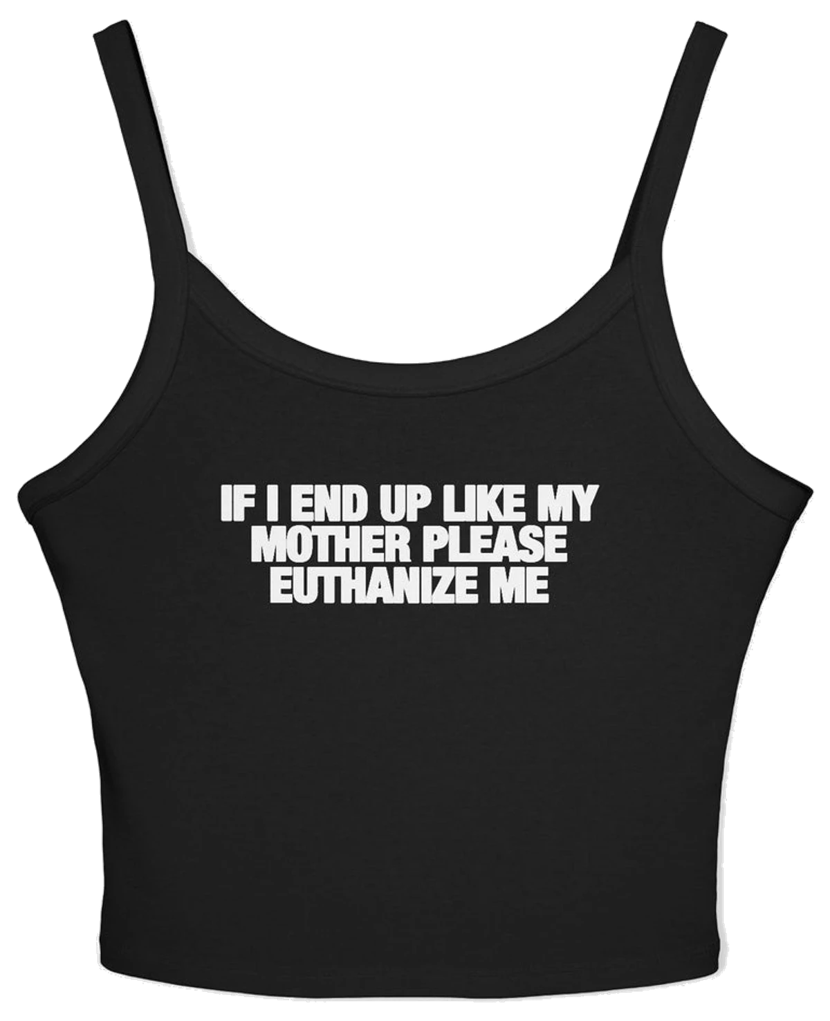 If I End Up Like My Mother Please Euthanize Me Spaghetti Strap Cami