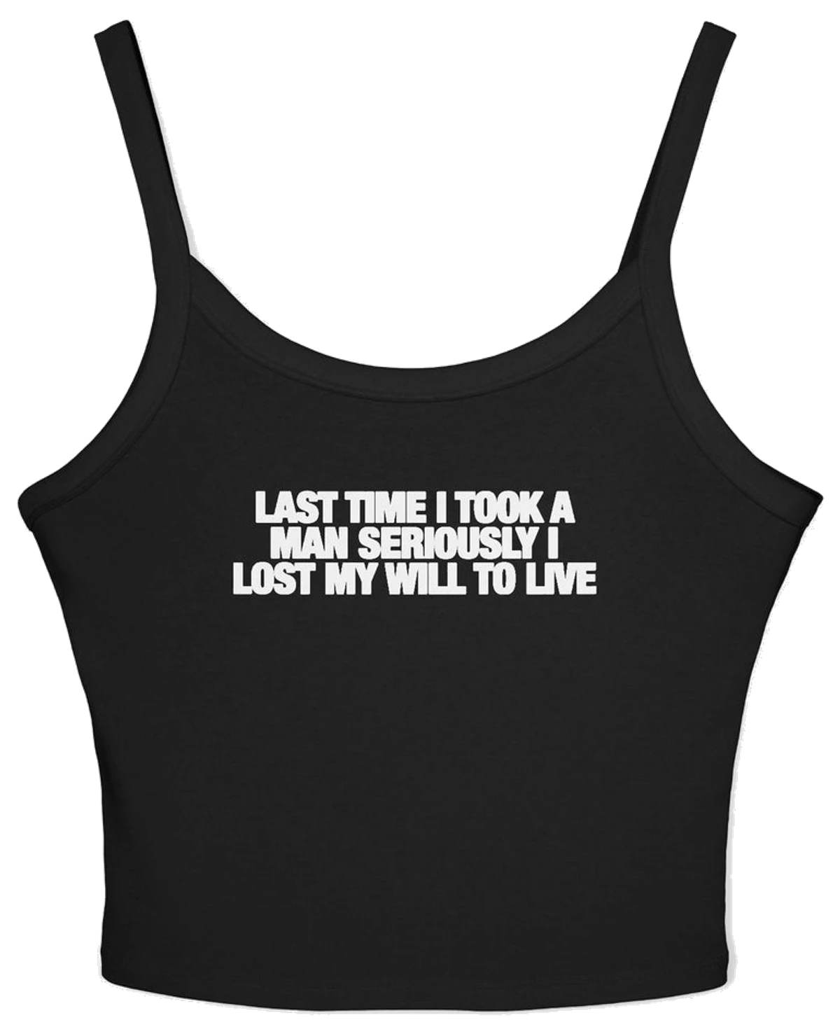 Last Time I Took A Man Seriously I Lost My Will To Live Spaghetti Strap Cami
