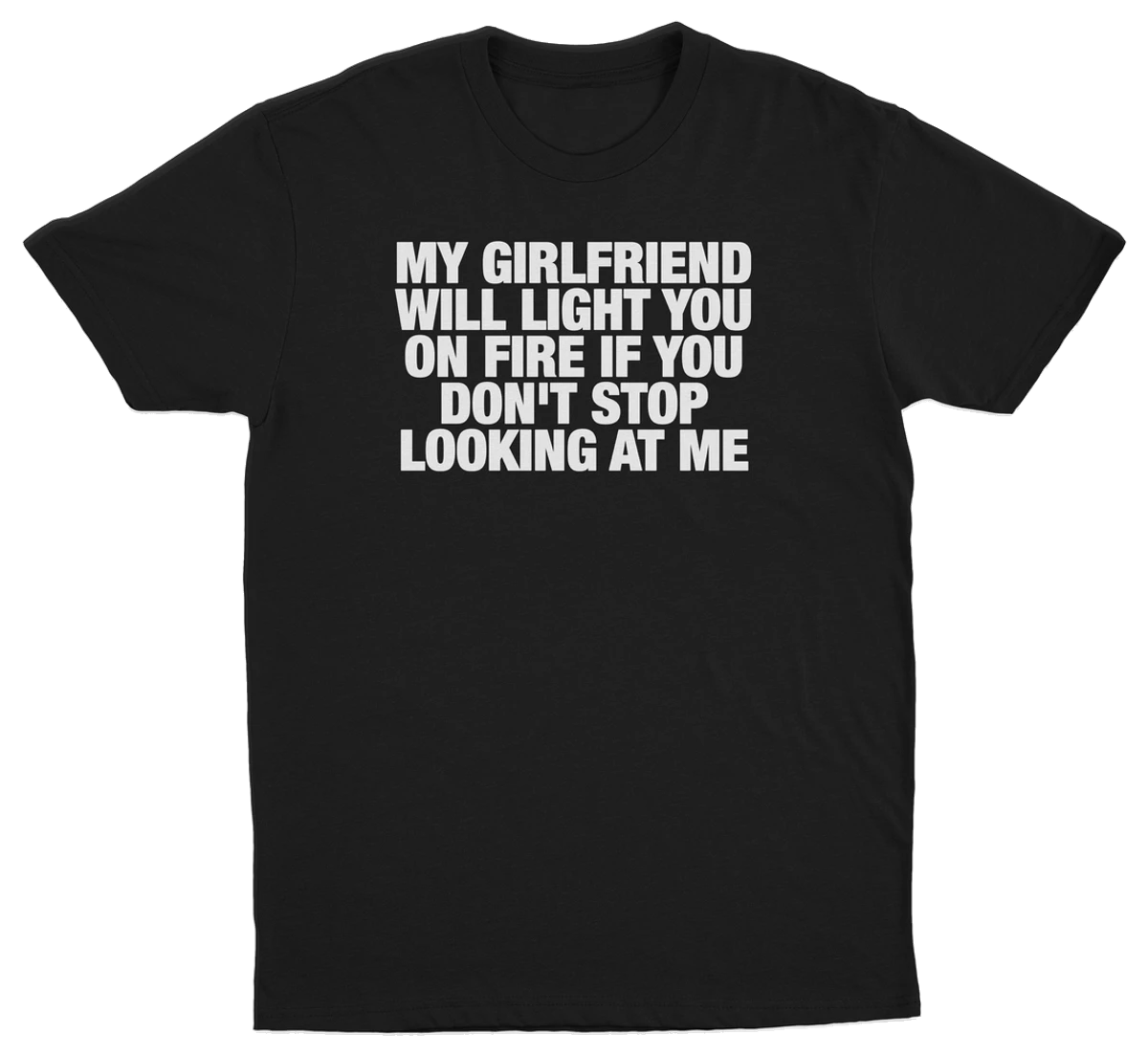 My Girlfriend Will Light You On Fire If You Don't Stop Looking At Me T-Shirt