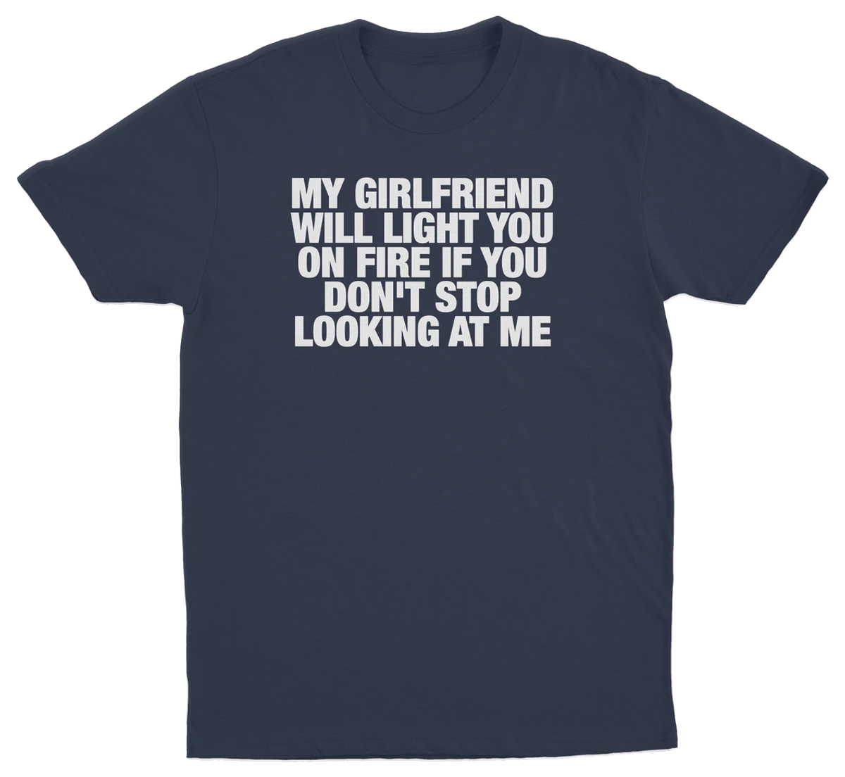 My Girlfriend Will Light You On Fire If You Don't Stop Looking At Me T-Shirt
