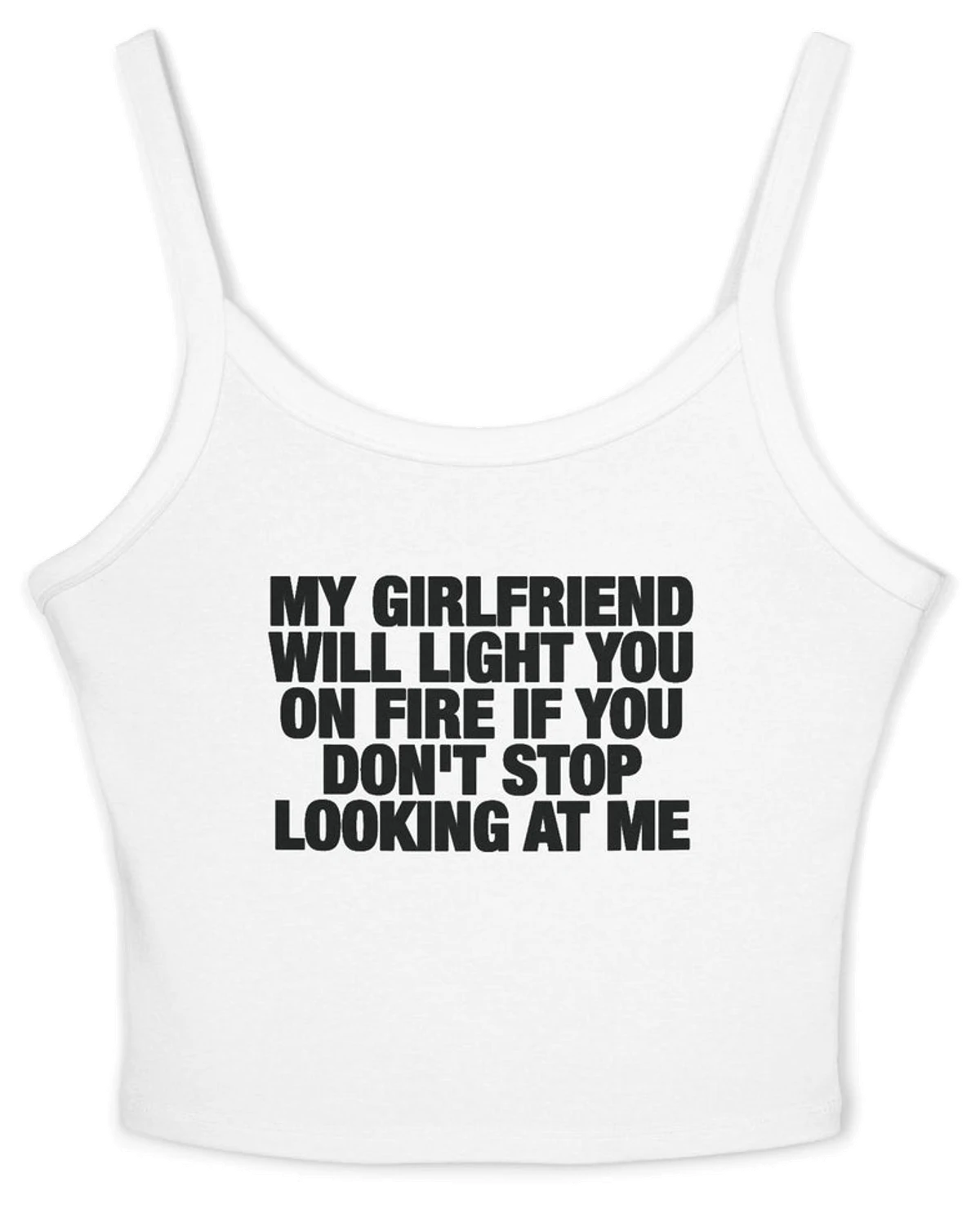 My Girlfriend Will Light You On Fire If You Don't Stop Looking At Me Spaghetti Strap Cami