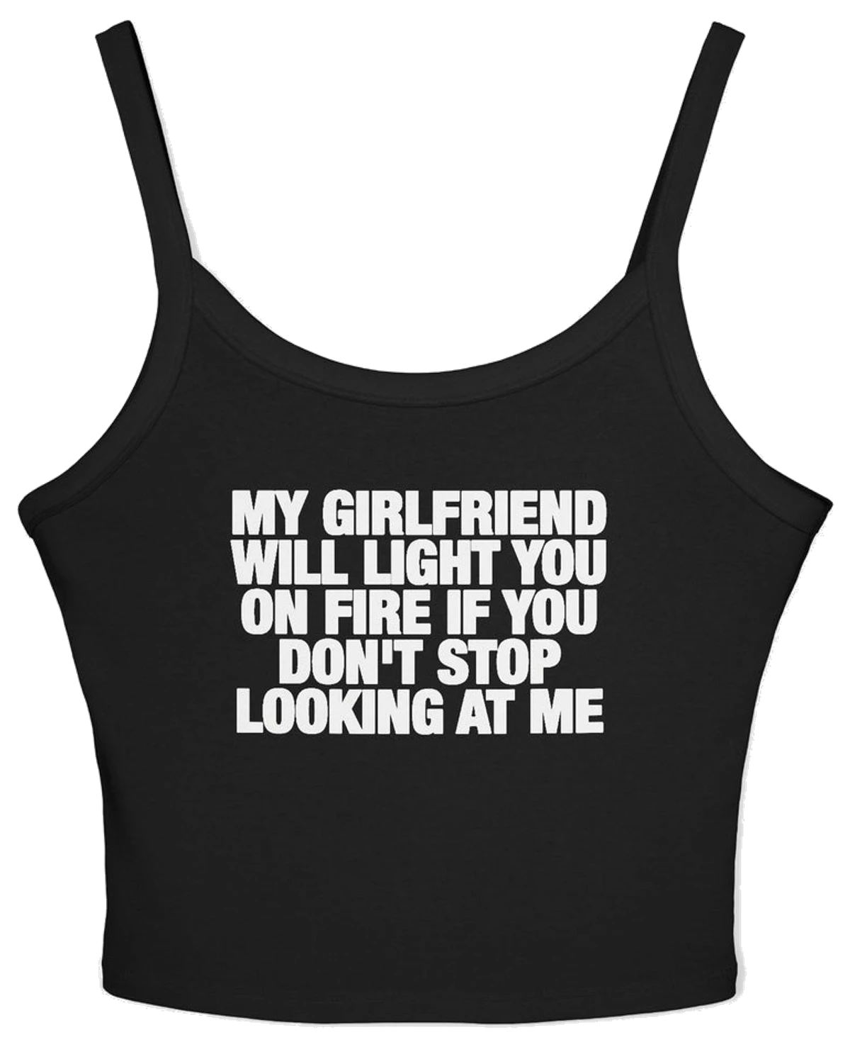 My Girlfriend Will Light You On Fire If You Don't Stop Looking At Me Spaghetti Strap Cami
