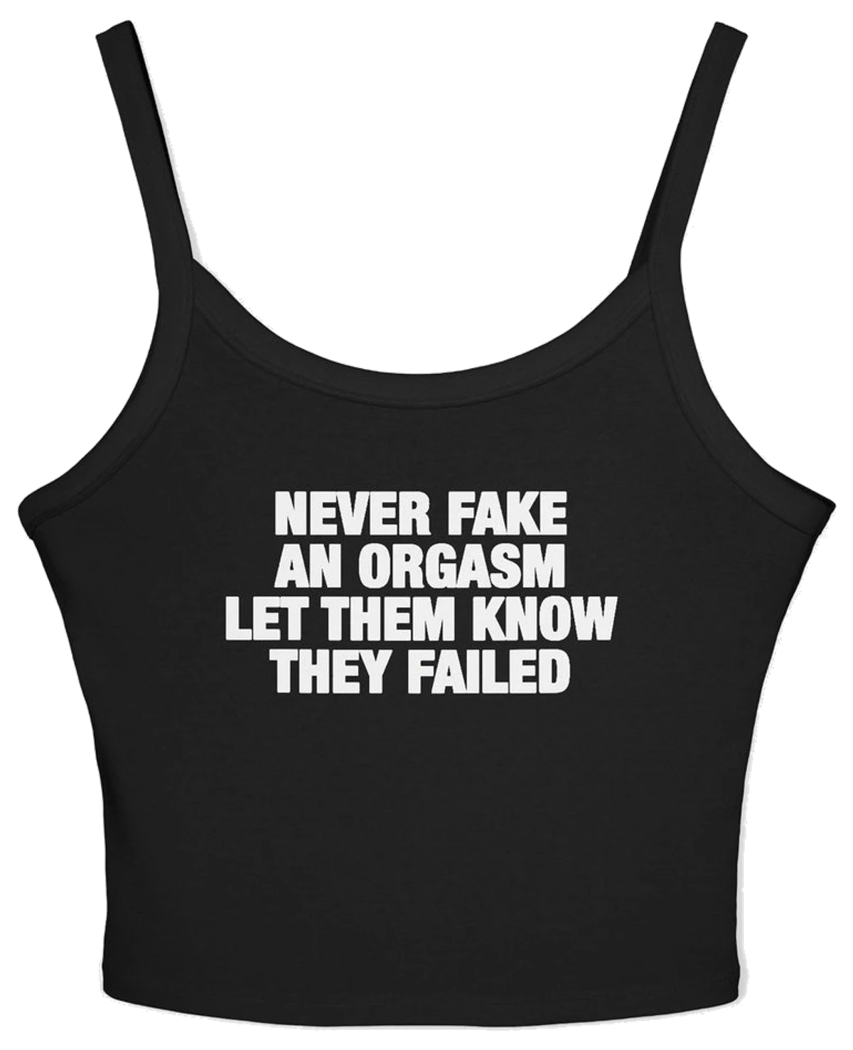 Never Fake An Orgasm Let Them Know They Failed Spaghetti Strap Cami