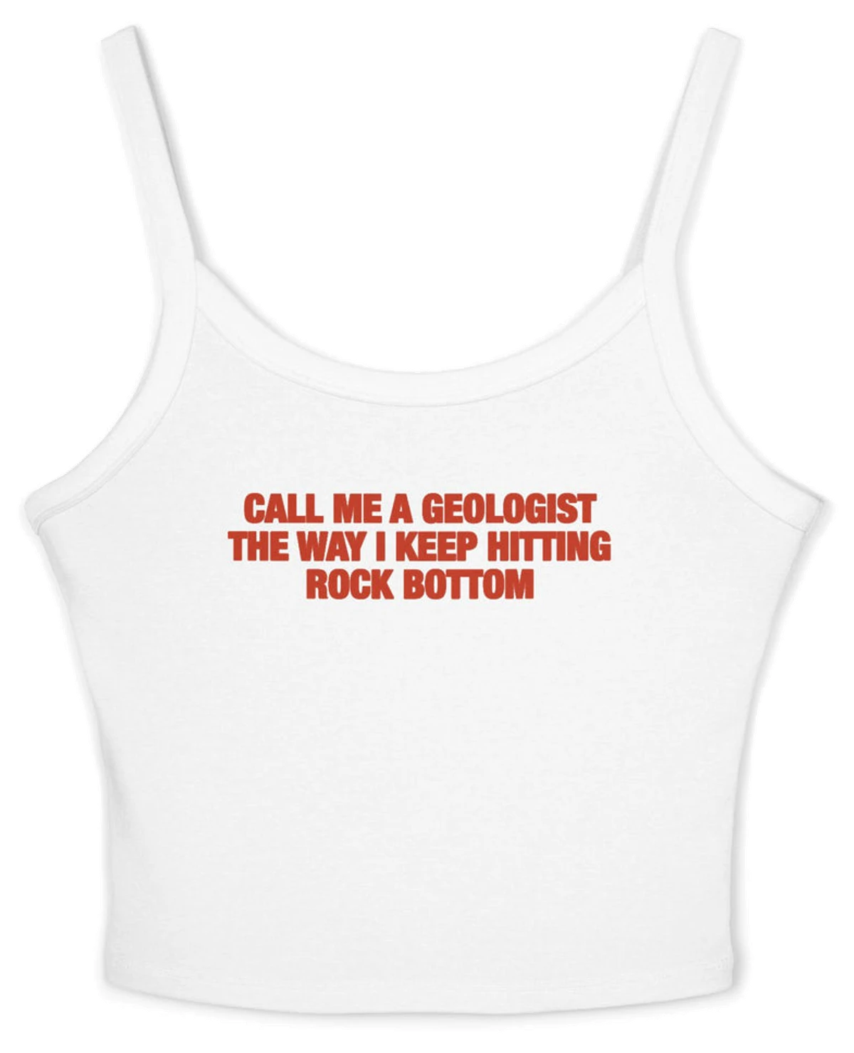 Call Me A Geologist The Way I Keep Hitting Rock Bottom Spaghetti Strap Cami