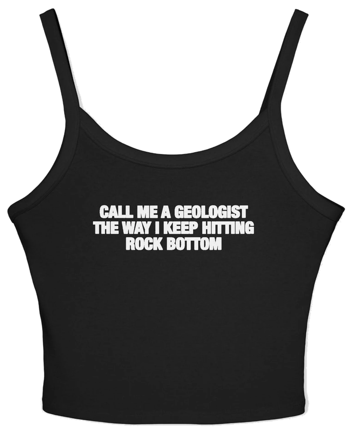 Call Me A Geologist The Way I Keep Hitting Rock Bottom Spaghetti Strap Cami