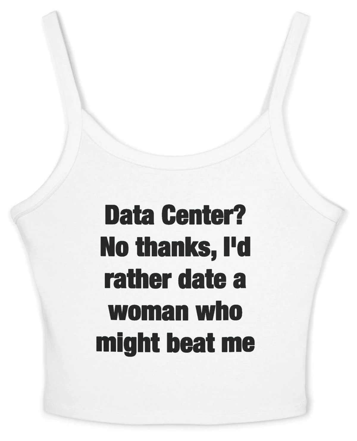 Data Center? No Thanks, I'd Rather Date A Woman Who Might Beat Me Spaghetti Strap Cami