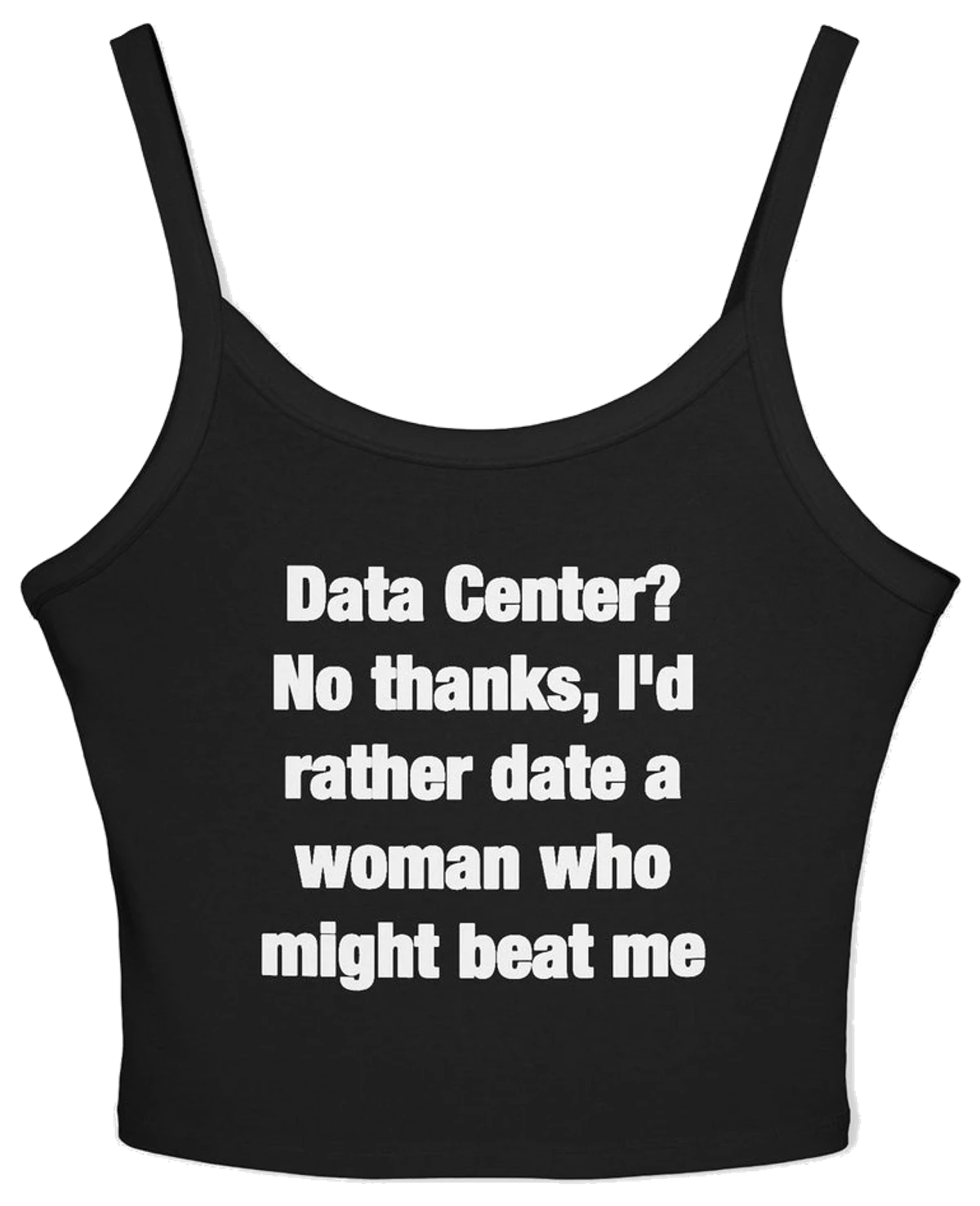 Data Center? No Thanks, I'd Rather Date A Woman Who Might Beat Me Spaghetti Strap Cami