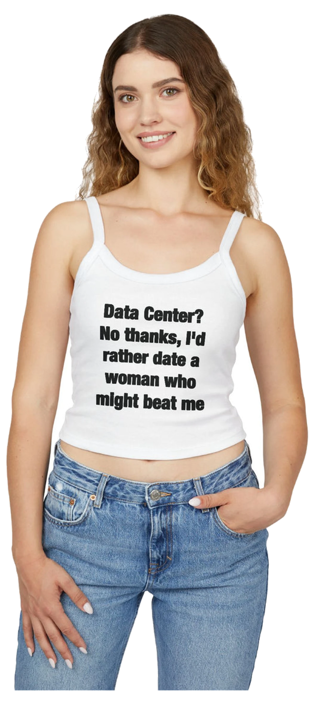 Data Center? No Thanks, I'd Rather Date A Woman Who Might Beat Me Spaghetti Strap Cami