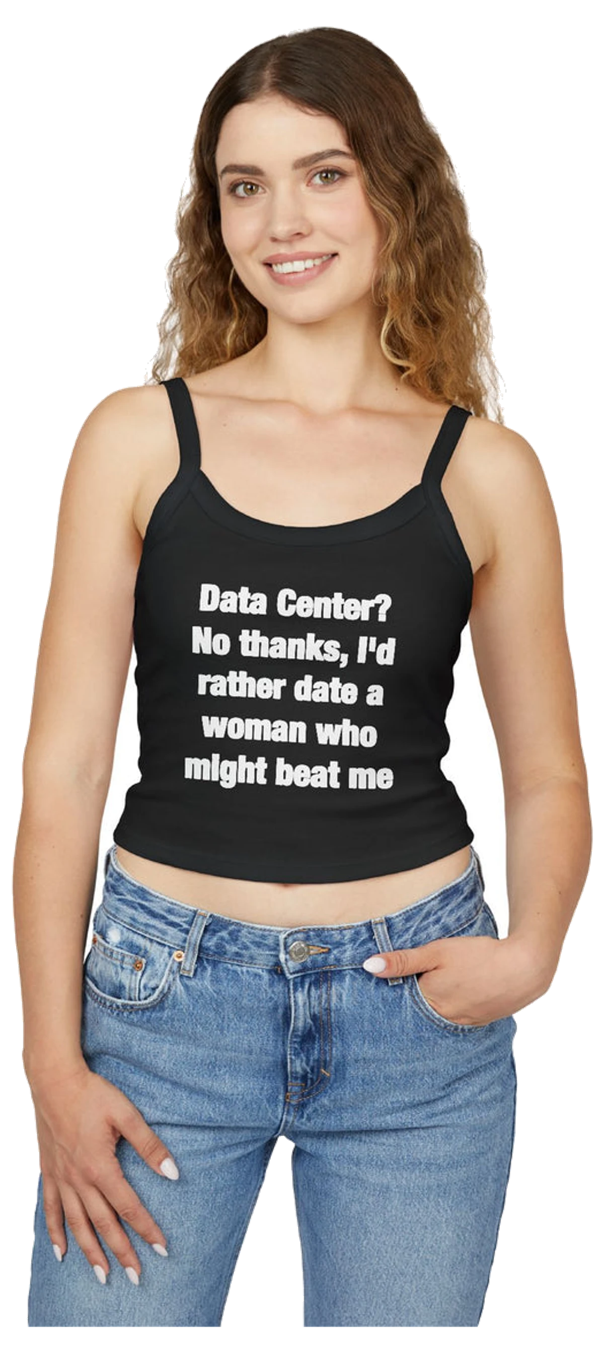 Data Center? No Thanks, I'd Rather Date A Woman Who Might Beat Me Spaghetti Strap Cami