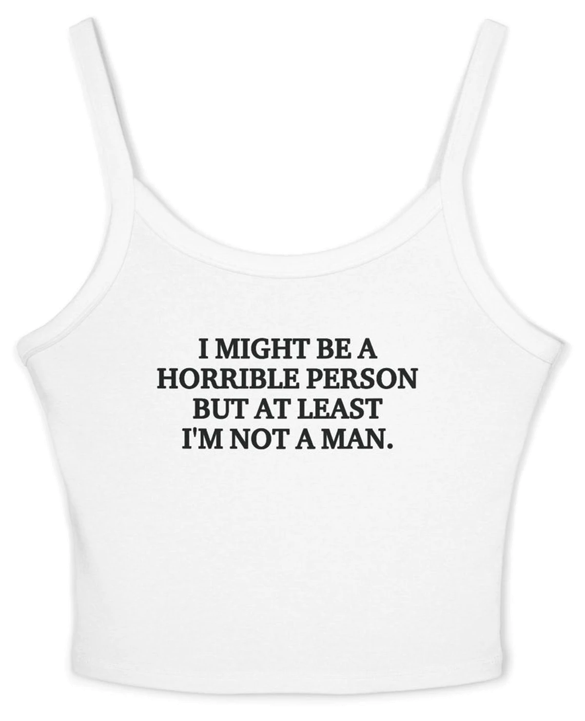 I Might Be A Horrible Person But At Least I'm Not A Man Spaghetti Strap Cami
