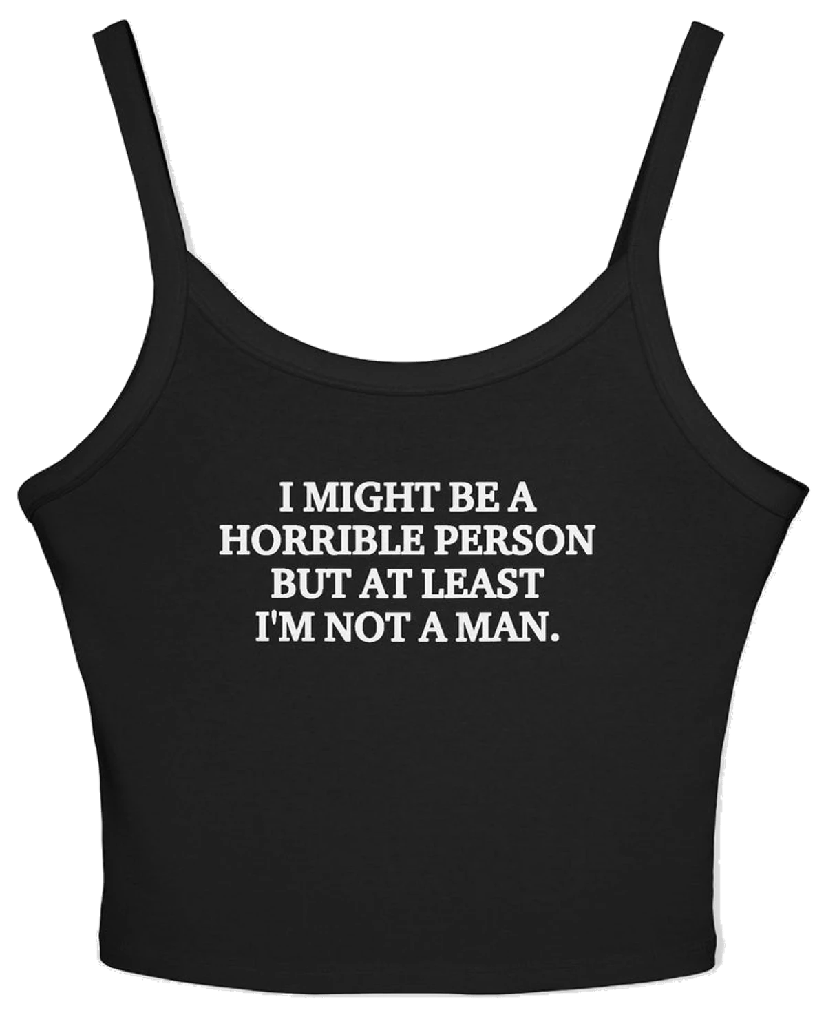I Might Be A Horrible Person But At Least I'm Not A Man Spaghetti Strap Cami