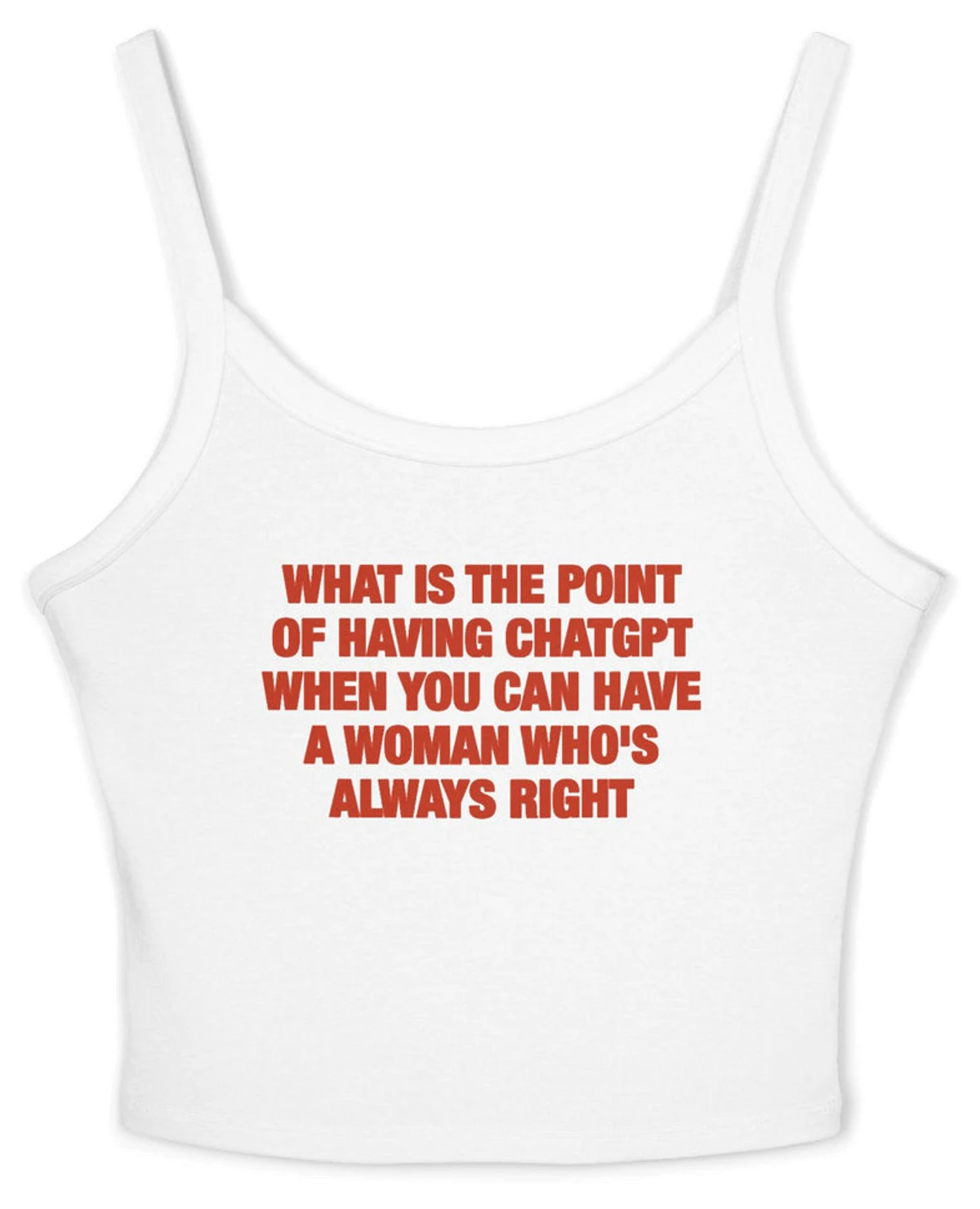 What Is The Point Of Having ChatGPT When You Can Have A Woman Who's Always Right Spaghetti Strap Cami