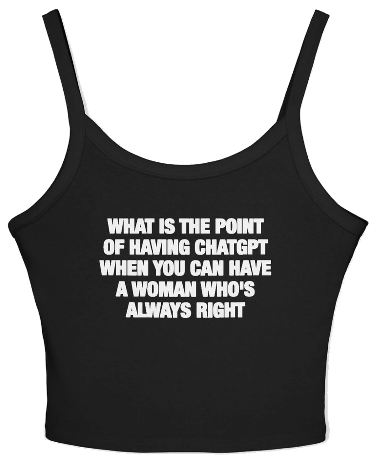 What Is The Point Of Having ChatGPT When You Can Have A Woman Who's Always Right Spaghetti Strap Cami