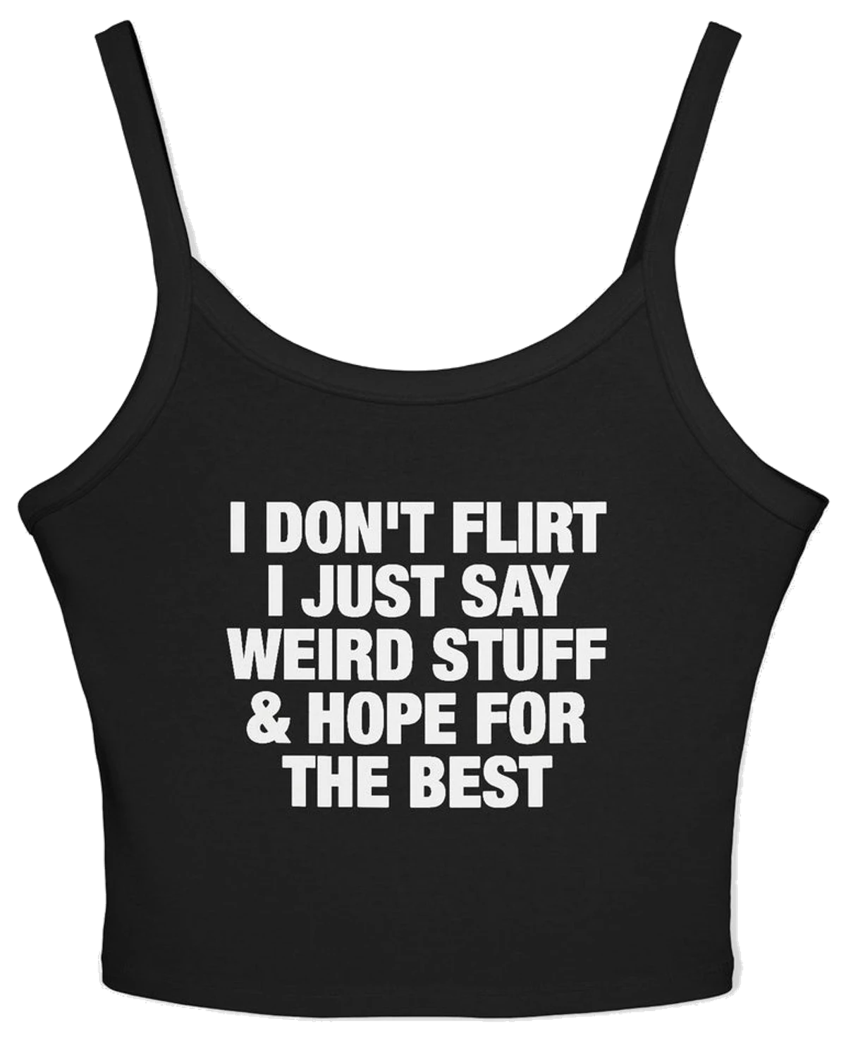 I Don't Flirt I Just Say Weird Stuff & Hope For The Best Spaghetti Strap Cami