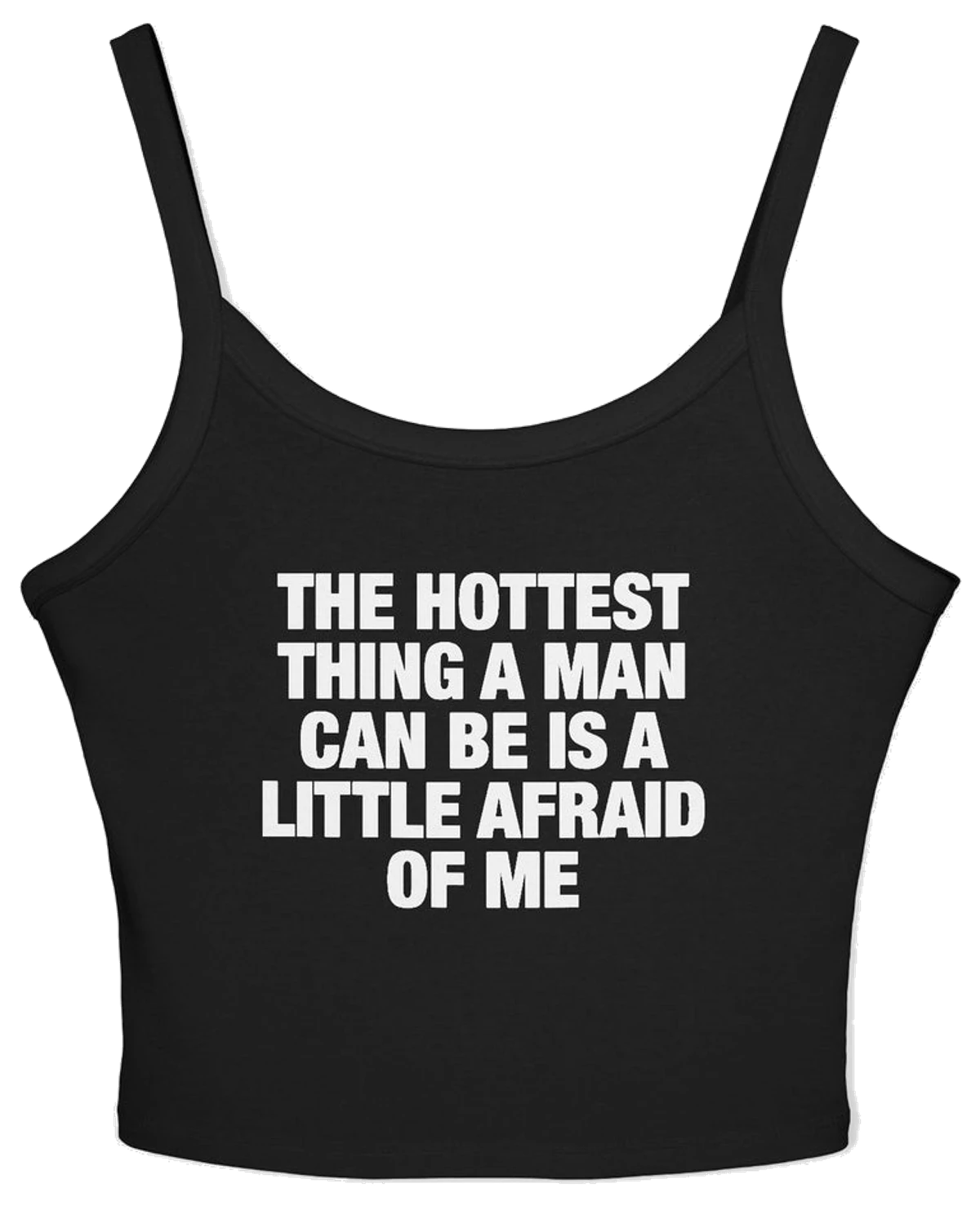 The Hottest Thing A Man Can Be Is A Little Afraid Of Me Spaghetti Strap Cami