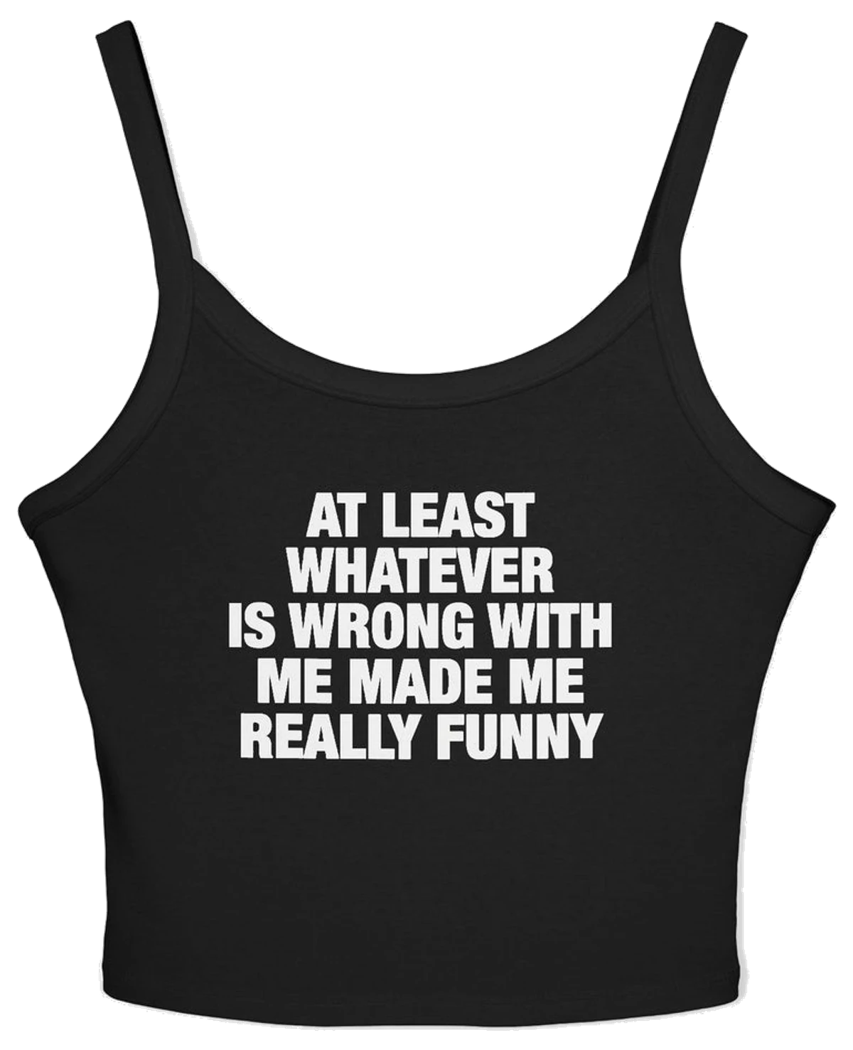 At Least Whatever Is Wrong With Me Made Me Really Funny Spaghetti Strap Cami
