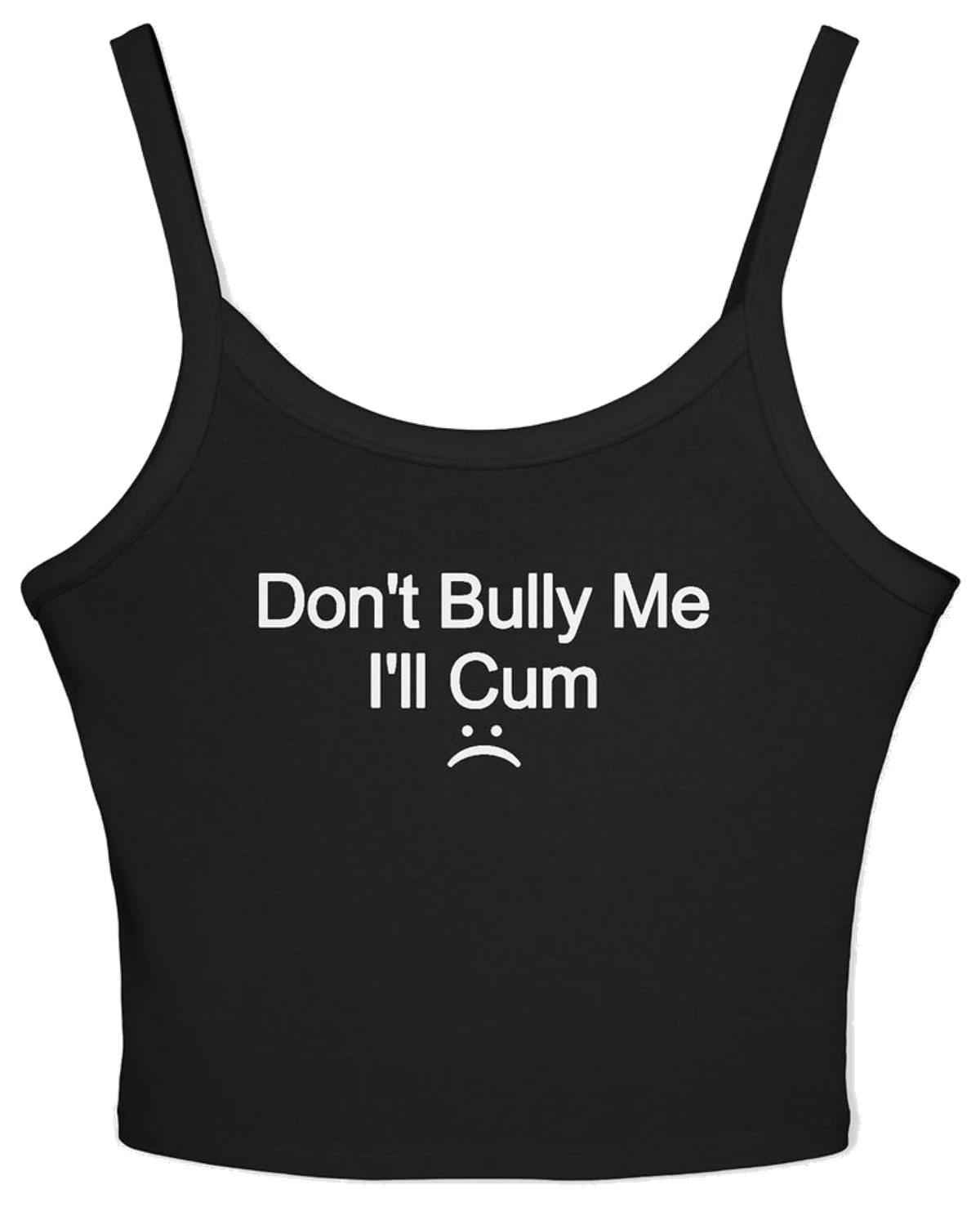 Don't Bully Me I'll Cum Spaghetti Strap Cami
