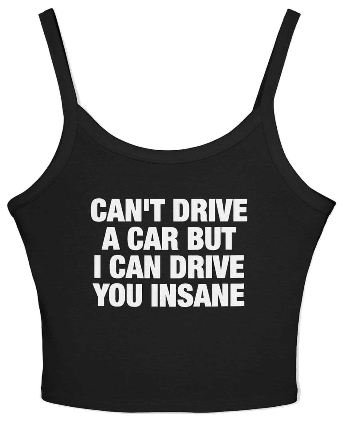 Can't Drive A Car But I Can Drive You Insane Spaghetti Strap Cami