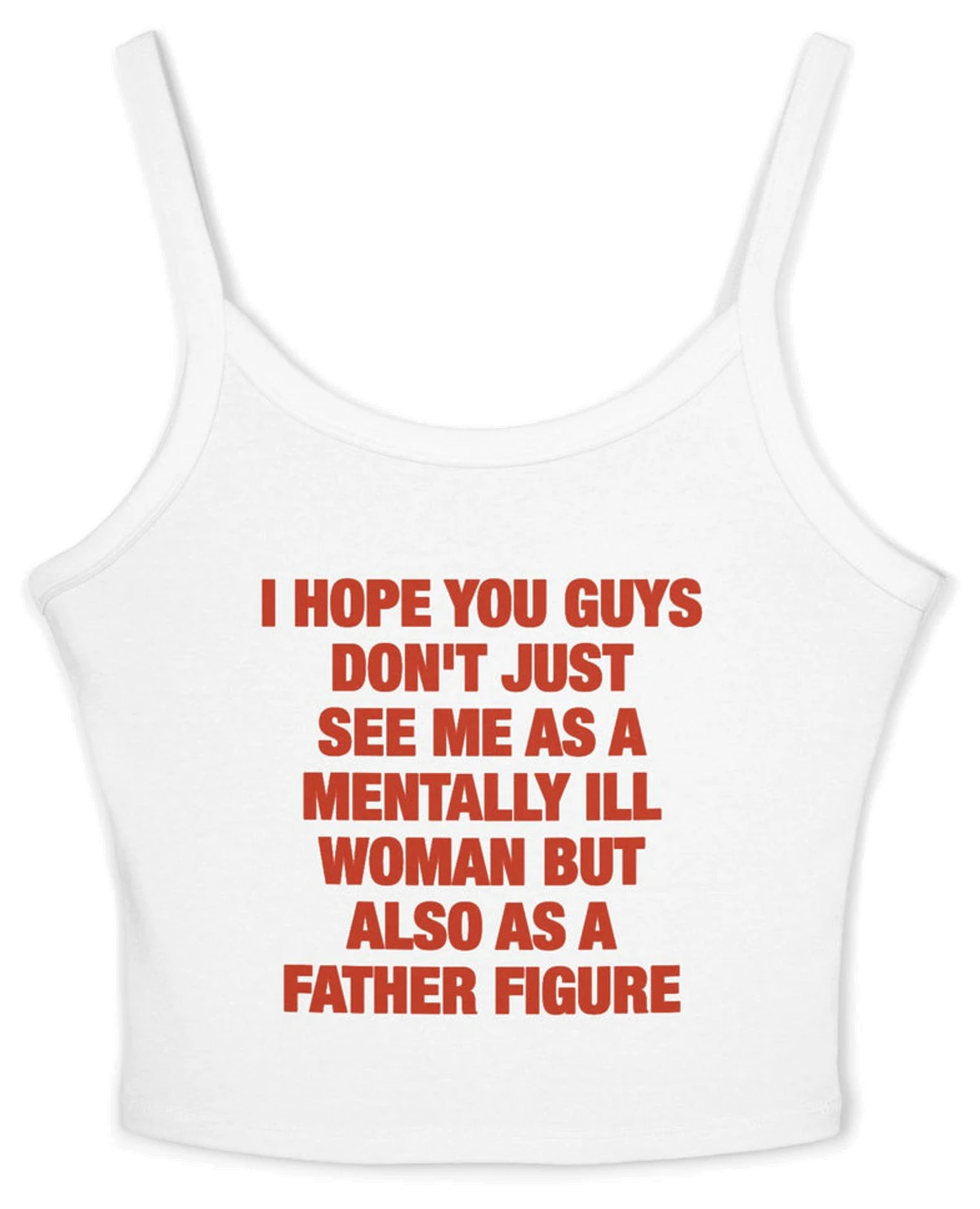 I Hope You Guys Don't Just See Me As A Mentally Ill Woman But Also As A Father Figure Spaghetti Strap Cami