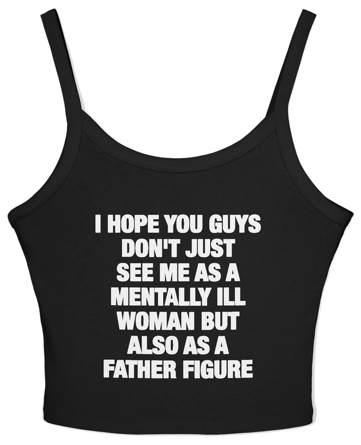 I Hope You Guys Don't Just See Me As A Mentally Ill Woman But Also As A Father Figure Spaghetti Strap Cami