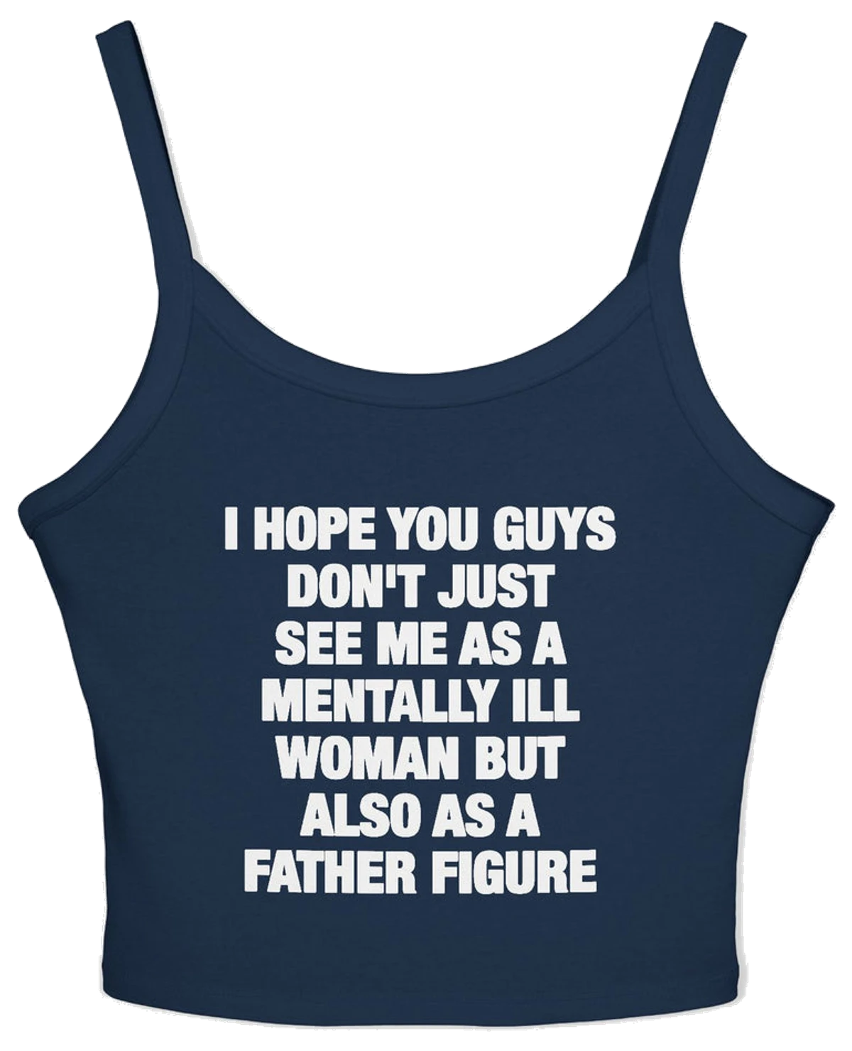 I Hope You Guys Don't Just See Me As A Mentally Ill Woman But Also As A Father Figure Spaghetti Strap Cami