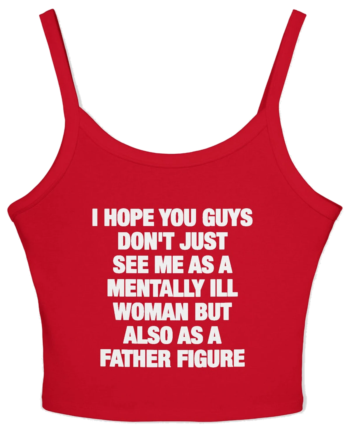 I Hope You Guys Don't Just See Me As A Mentally Ill Woman But Also As A Father Figure Spaghetti Strap Cami