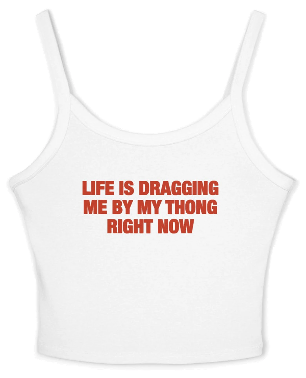 Life Is Dragging Me By My Thong Right Now Spaghetti Strap Cami