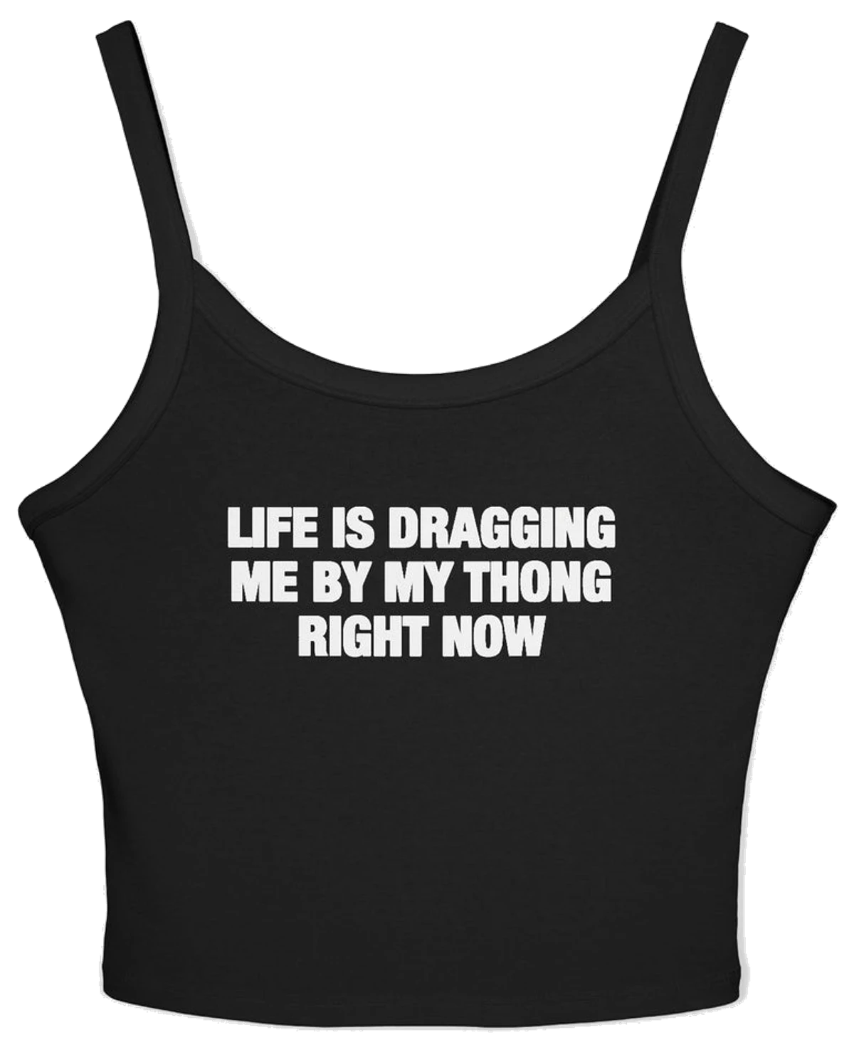 Life Is Dragging Me By My Thong Right Now Spaghetti Strap Cami