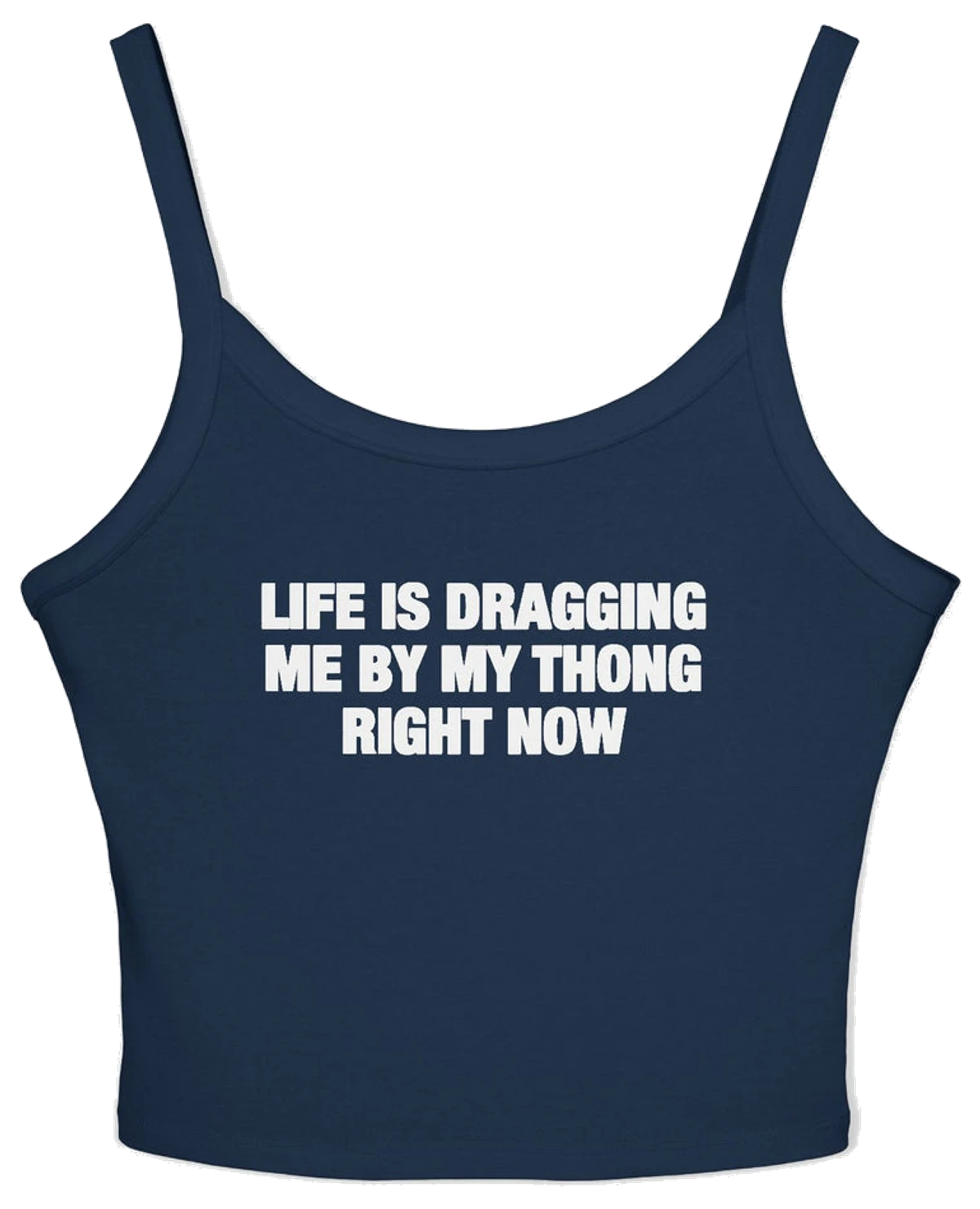 Life Is Dragging Me By My Thong Right Now Spaghetti Strap Cami