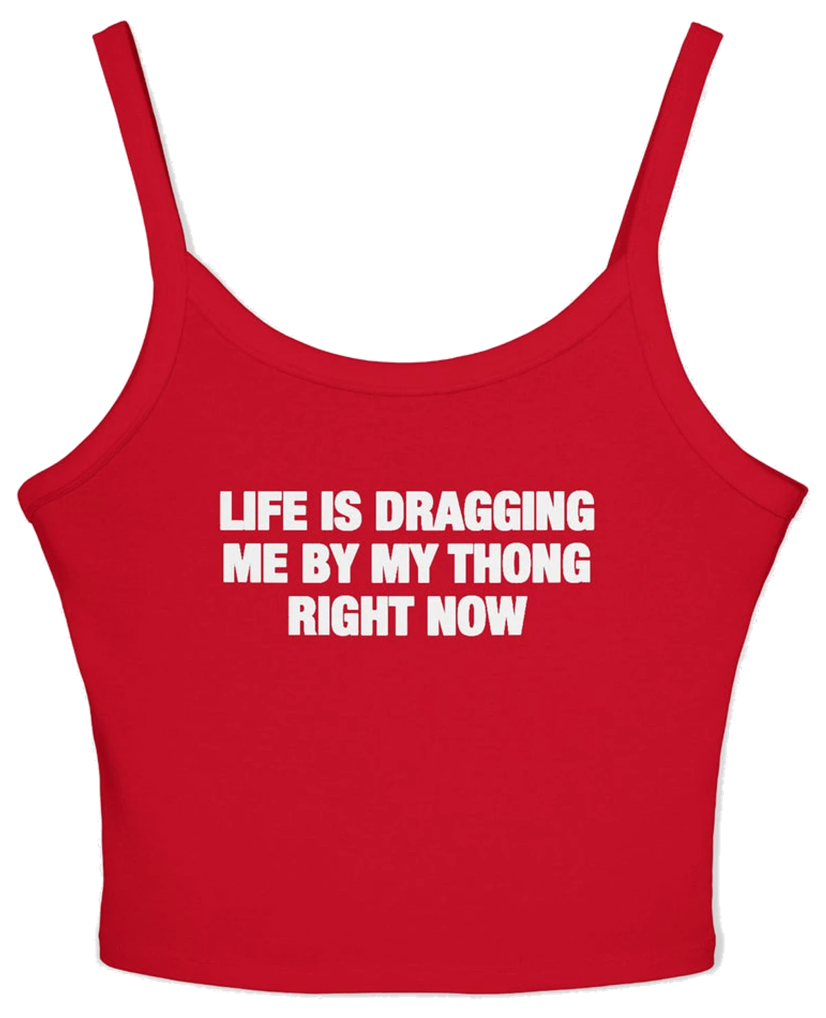Life Is Dragging Me By My Thong Right Now Spaghetti Strap Cami