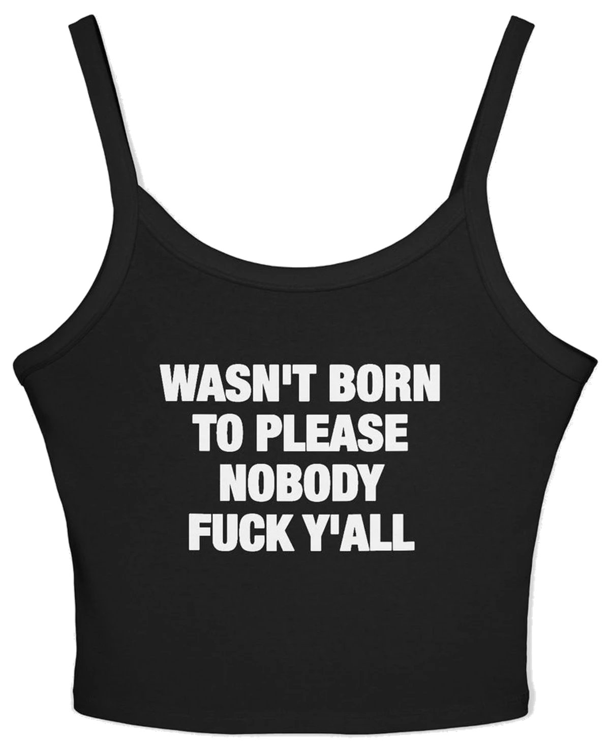 Wasn't Born To Please Nobody Fuck Y'all Spaghetti Strap Cami