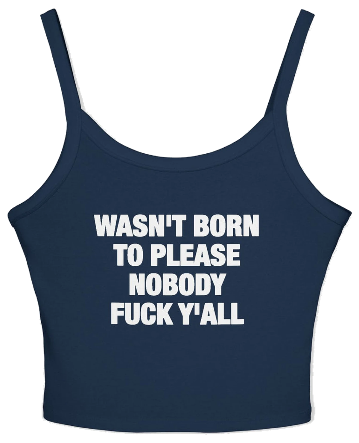 Wasn't Born To Please Nobody Fuck Y'all Spaghetti Strap Cami