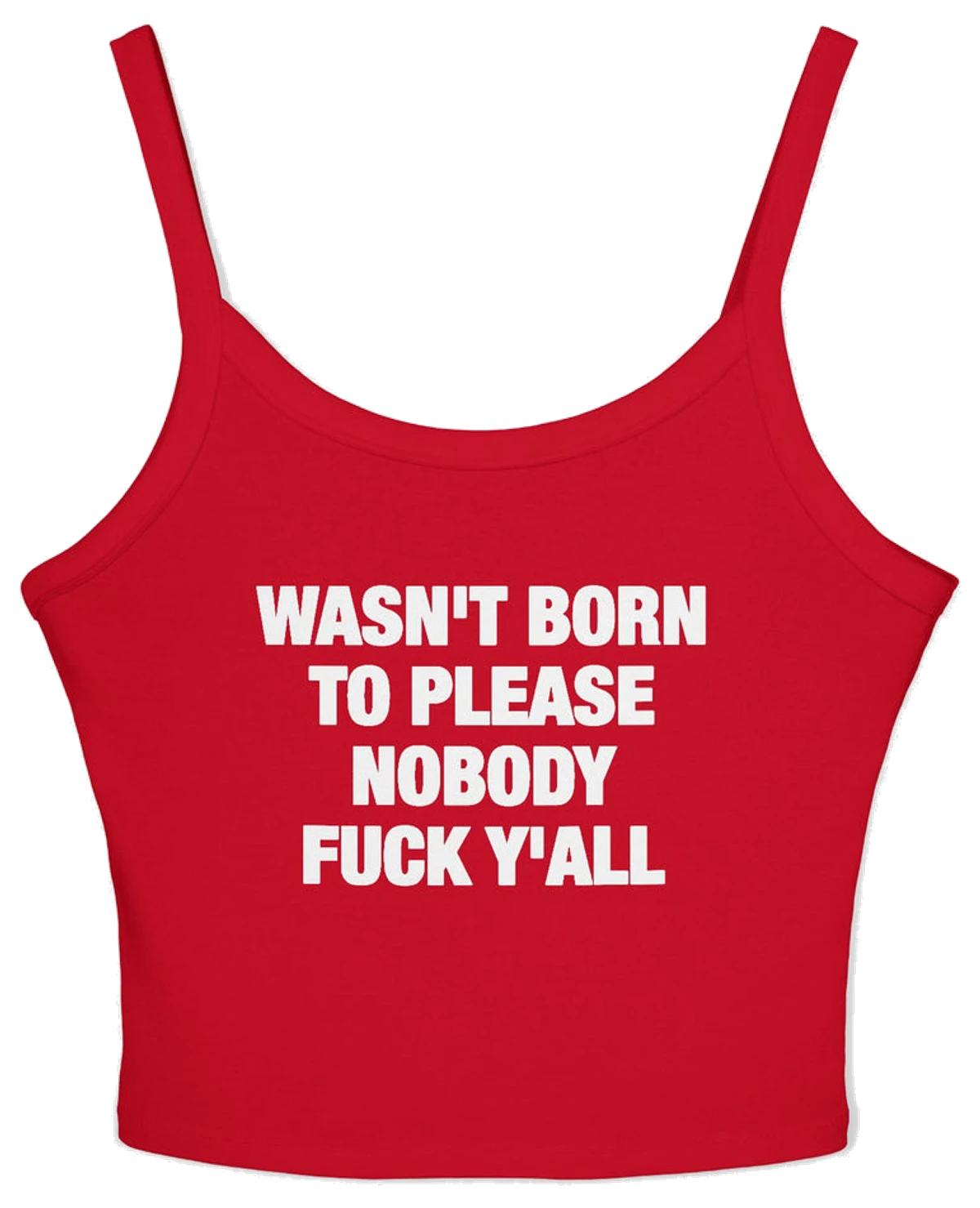 Wasn't Born To Please Nobody Fuck Y'all Spaghetti Strap Cami
