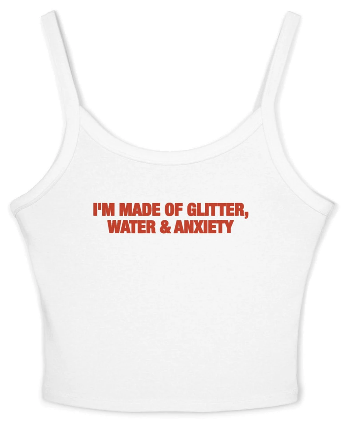 I'm Made Of Glitter, Water & Anxiety Spaghetti Strap Cami