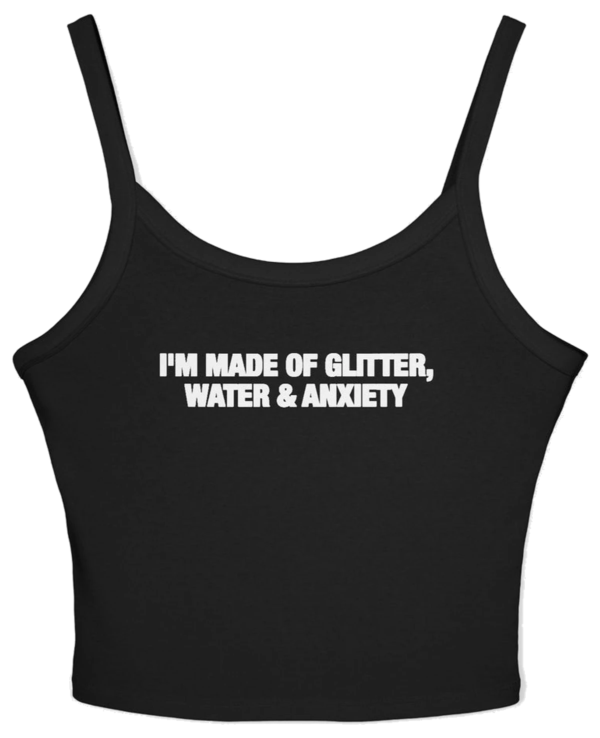 I'm Made Of Glitter, Water & Anxiety Spaghetti Strap Cami
