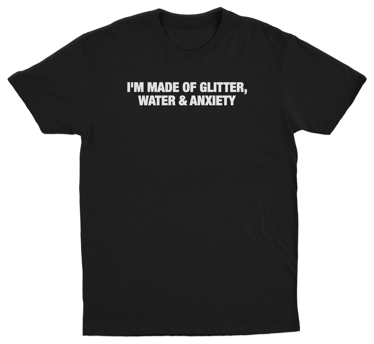I'm Made Of Glitter, Water & Anxiety T-Shirt