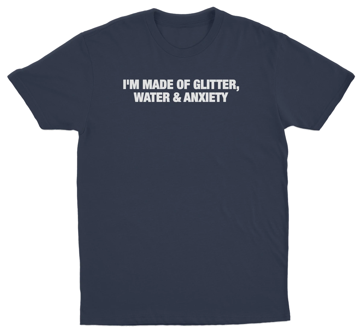 I'm Made Of Glitter, Water & Anxiety T-Shirt