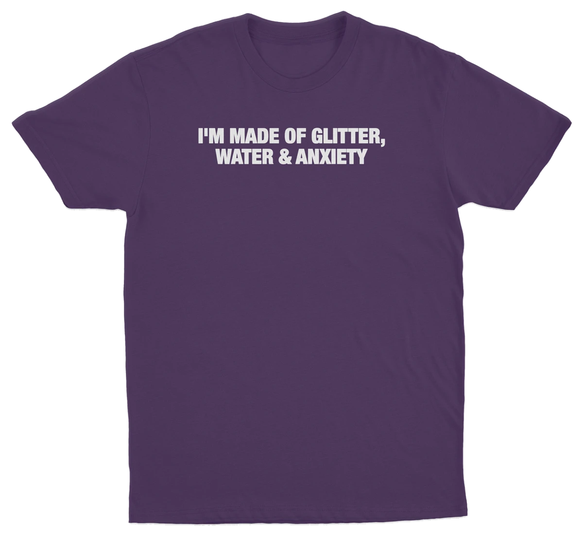 I'm Made Of Glitter, Water & Anxiety T-Shirt