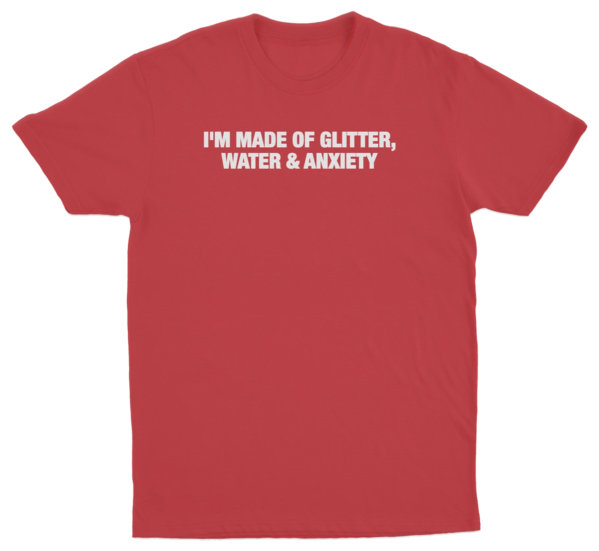 I'm Made Of Glitter, Water & Anxiety T-Shirt
