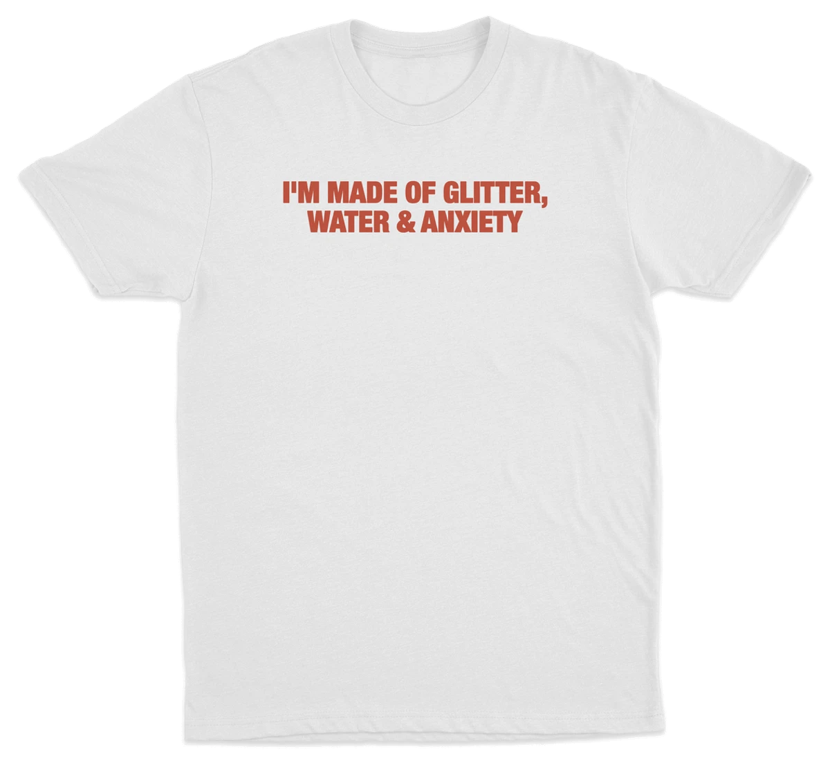 I'm Made Of Glitter, Water & Anxiety T-Shirt