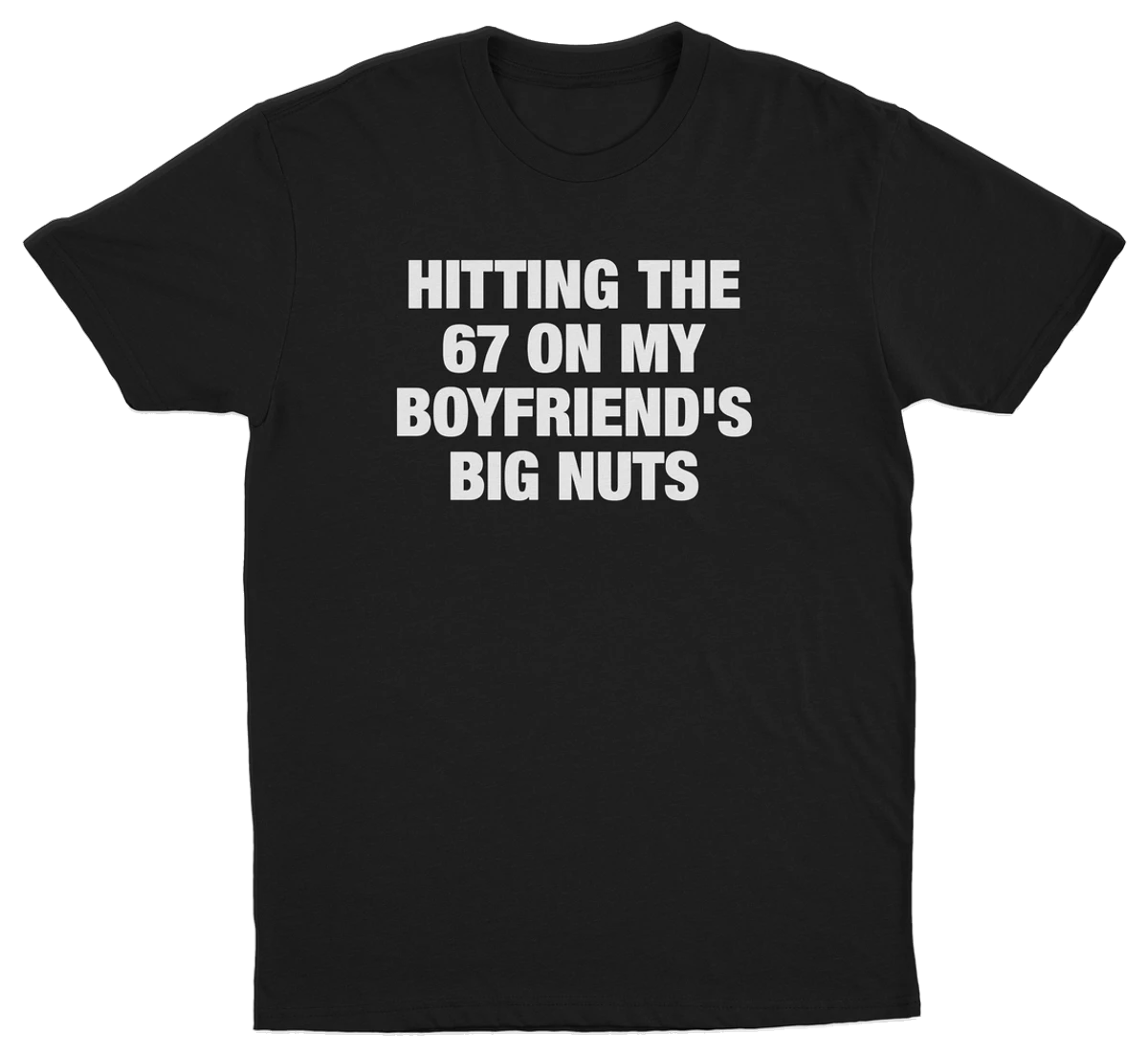 Hitting The 67 On My Boyfriend's Big Nuts T-Shirt